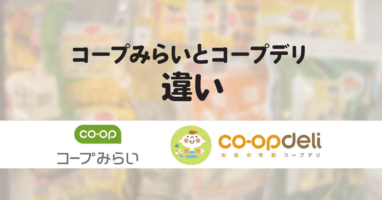 【図解】コープみらいとコープデリの違いを解説！最適な生協サービスの選び方！